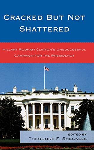 Cracked but Not Shattered Hillary Rodham Clinton's Unsuccessful Campaign for th [Hardcover]