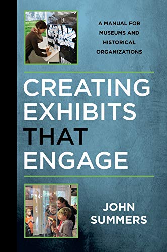Creating Exhibits That Engage A Manual for Museums and Historical Organizations [Hardcover]