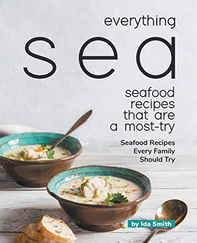 Everything Sea - Seafood Recipes That Are a Most-Try  Seafood Recipes Every Fam [Paperback]