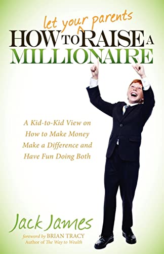 How to Let Your Parents Raise a Millionaire A Kid-To-Kid View on How to Make Mo [Paperback]