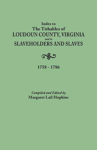 Index To The Tithables Of Loudoun County, Virginia, And To Slaveholders And Slav [Paperback]