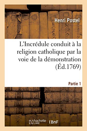 L'Incredule Conduit A La Religion Catholique Par La Voie De La Demonstration. Pa
