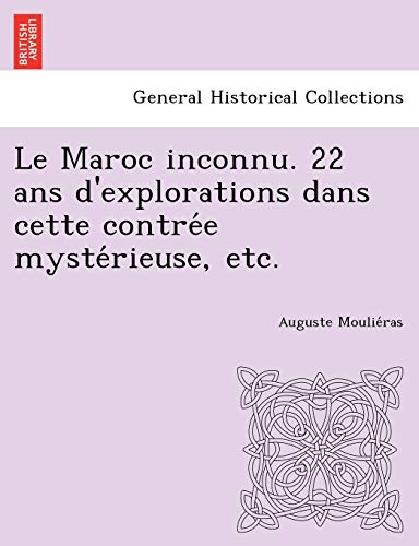 Le Maroc Inconnu. 22 Ans D'explorations Dans Cette Contree Mysterieuse, Etc. (fr [Paperback]