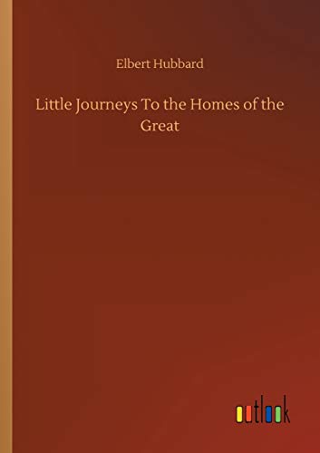 Little Journeys To The Homes Of The Great