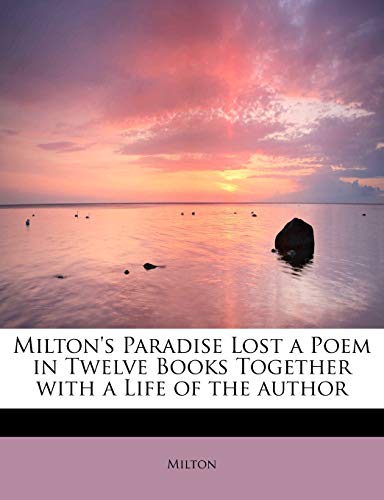 Milton's Paradise Lost a Poem in Twelve Books Together with a Life of the Author [Paperback]