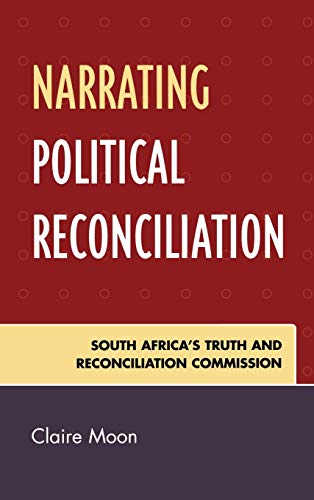 Narrating Political Reconciliation South Africa's Truth and Reconciliation Comm [Hardcover]