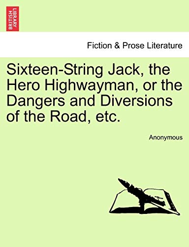 Sixteen-String Jack, the Hero Highwayman, or the Dangers and Diversions of the R [Paperback]