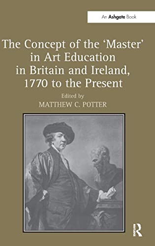 The Concept of the 'Master' in Art Education in Britain and Ireland, 1770 to the [Hardcover]