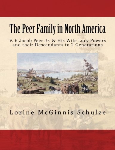 The Peer Family In North America V. 6 Jacob Peer Jr. & His Wife Lucy Powers And [Paperback]