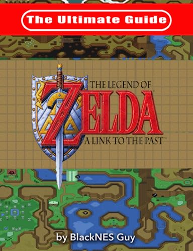 The Ultimate Guide to The Legend of Zelda A Link to the Past