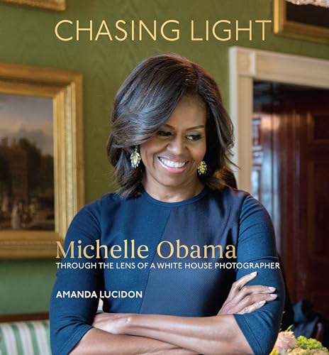 Chasing Light Michelle Obama Through the Lens of a White House Photographer [Hardcover]