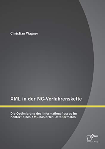 Xml in der Nc-Verfahrenskette  Die Optimierung des Informationsflusses Im Konte [Paperback]