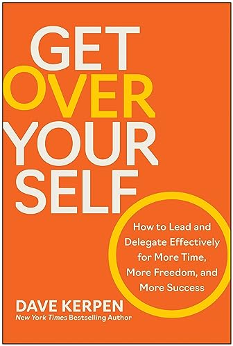 Get Over Yourself How to Lead and Delegate Effectively for More Time, More Free [Hardcover]