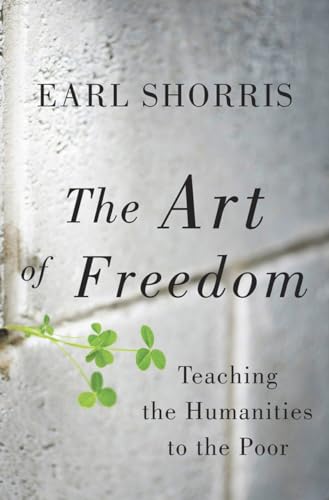 The Art of Freedom Teaching the Humanities to the Poor [Hardcover]