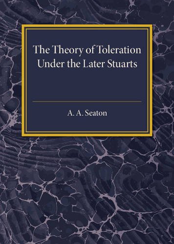 The Theory of Toleration under the Later Stuarts [Paperback]