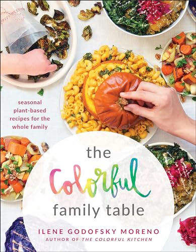 The Colorful Family Table Seasonal Plant-Based Recipes for the Whole Family [Paperback]