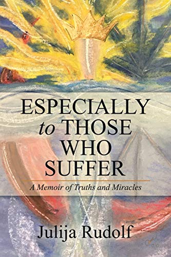 Especially to Those Who Suffer  A Memoir of Truths and Miracles [Paperback]