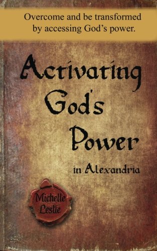 Activating God's Power In Alexandria Overcome And Be Transformed By Accessing G [Paperback]