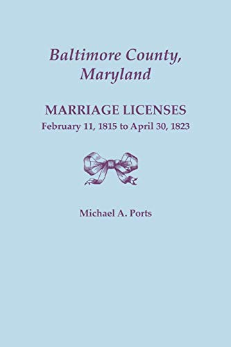 Baltimore County, Maryland, Marriage Licenses, February 11, 1815 - April 30, 182 [Paperback]