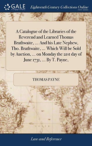 Catalogue of the Libraries of the Reverend and Learned Thomas Brathwaite, ... an [Hardcover]
