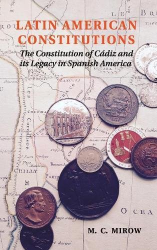 Latin American Constitutions The Constitution of Cdiz and its Legacy in Spanis [Hardcover]