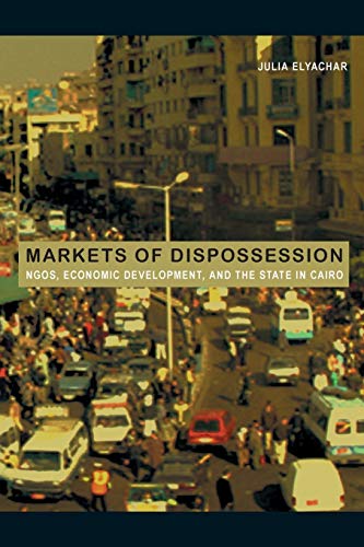 Markets Of Dispossession Ngos, Economic Development, And The State In Cairo (po [Paperback]