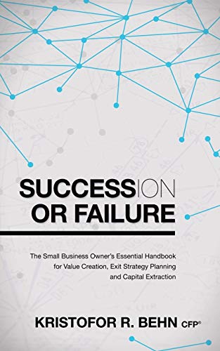 Succession or Failure The Small Business Owner's Essential Handbook for Value C [Paperback]