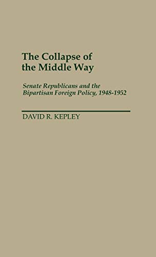 The Collapse of the Middle Way Senate Republicans and the Bipartisan Foreign Po [Hardcover]