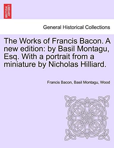 The Works Of Francis Bacon. A New Edition By Basil Montagu, Esq. With A Portrai [Paperback]