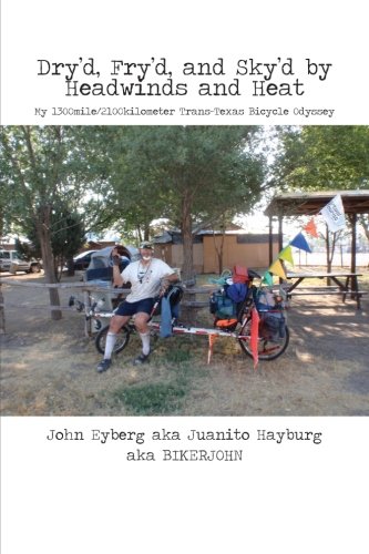 Dry'd, Fry'd, and Sky'd by Headwinds and Heat  My Trans-Texas Bicycle Odyssey [Paperback]