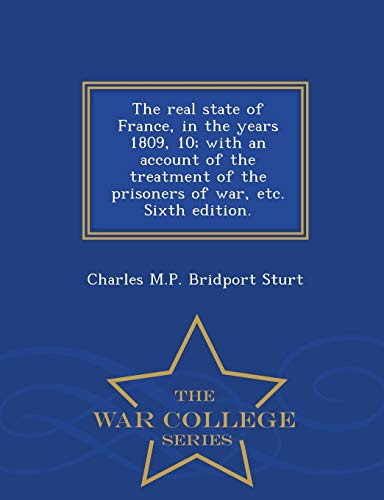 The Real State Of France, In The Years 1809, 10 With An Account Of The Treatmen [Paperback]