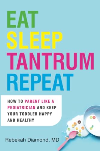 Eat Sleep Tantrum Repeat How to Parent Like a Pediatrician and Keep Your Toddle [Paperback]