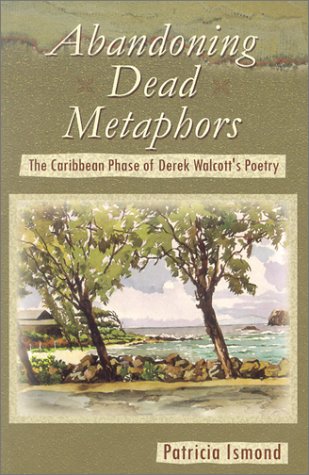 Abandoning Dead Metaphors The Caribbean Phase Of Derek Walcott's Poetry [Paperback]