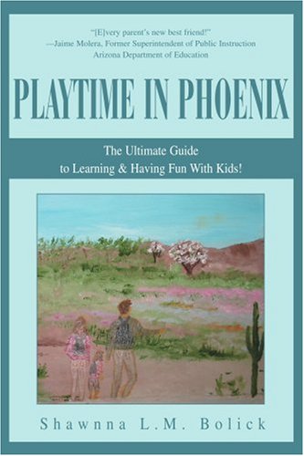 Playtime in Phoenix  The Ultimate Guide to Learning and Having Fun with Kids [Paperback]