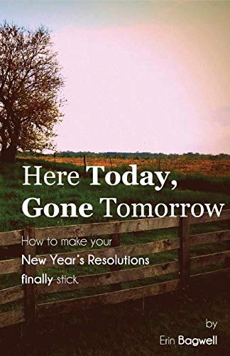 Here Today Gone Tomorrow, How To Make Your New Year's Resolutions Finally Stick [Paperback]