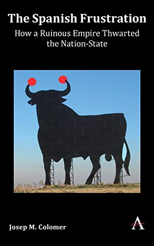 Spanish Frustration  How a Ruinous Empire Thwarted the Nation-State [Hardcover]