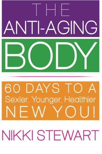The Anti-Aging Body 60 Days To A Sexier, Younger, Healthier New You [Paperback]