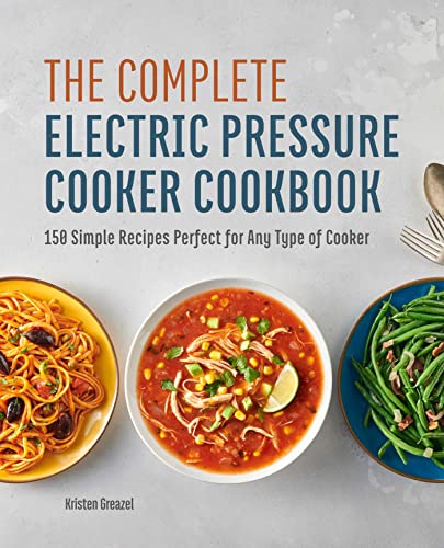 The Complete Electric Pressure Cooker Cookbook 150 Simple Recipes Perfect for A [Hardcover]