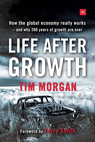 Life After Growth How the global economy really works - and why 200 years of gr [Paperback]