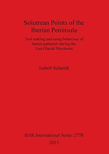 Solutrean Points of the Iberian Peninsula  Tool Making and Using Behaviour of H [Paperback]