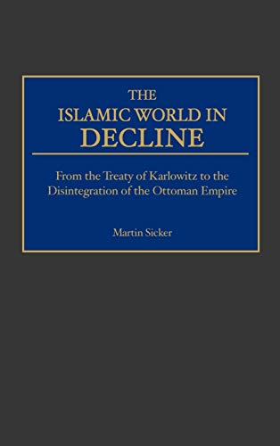 The Islamic World in Decline From the Treaty of Karlowitz to the Disintegration [Hardcover]