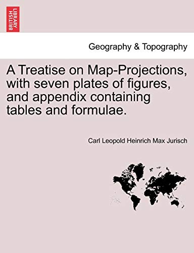 Treatise on Map-Projections, with Seven Plates of Figures, and Appendix Containi [Paperback]
