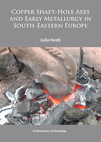 Copper Shaft-Hole Axes and Early Metallurgy in South-Eastern Europe An Integrat [Paperback]