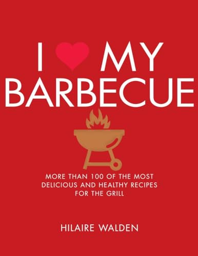 I Love My Barbecue More Than 100 of the Most Delicious and Healthy Recipes For  [Paperback]