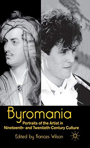 Byromania: Portraits of the Artist in Nineteenth- and Twentieth-Century Culture [Hardcover]
