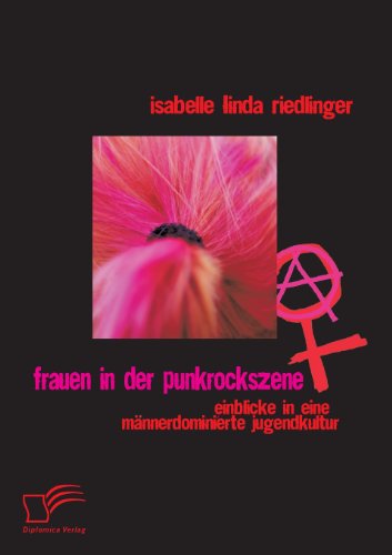 Frauen in der Punkrockszene  Einblicke in eine Mnnerdominierte Jugendkultur [Paperback]