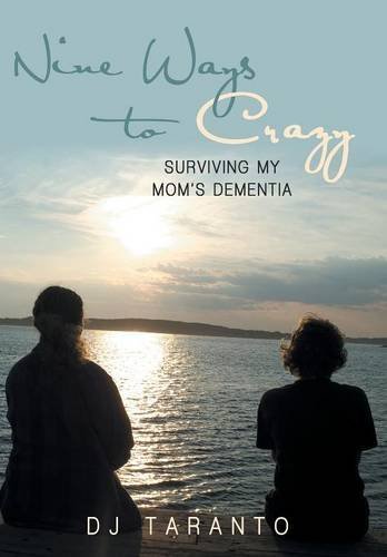 Nine Ways To Crazy Surviving My Mom's Dementia [Hardcover]