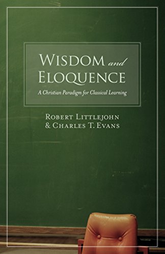 Wisdom and Eloquence A Christian Paradigm for Classical Learning [Paperback]