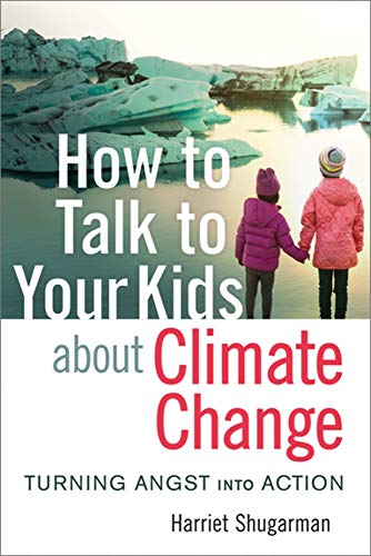 How to Talk to Your Kids About Climate Change Turning Angst into Action [Paperback]