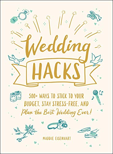 Wedding Hacks 500+ Ways to Stick to Your Budget, Stay Stress-Free, and Plan the [Hardcover]